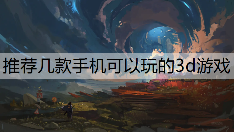 <strong>推荐几款手机可以玩的3d游戏</strong>