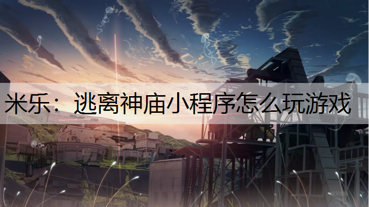 <strong>米乐：逃离神庙小程序怎么玩游戏</strong>