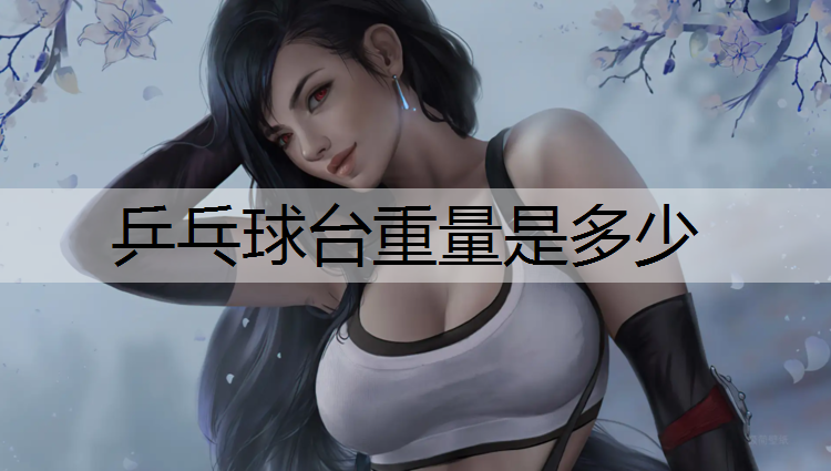 <strong>乒乓球台重量是多少</strong>