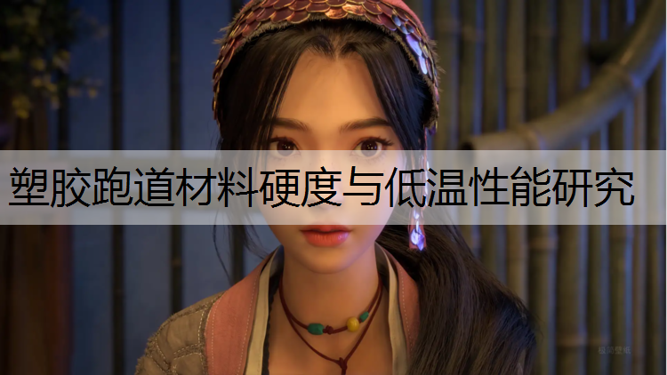 <strong>塑胶跑道材料硬度与低温性能研究</strong>